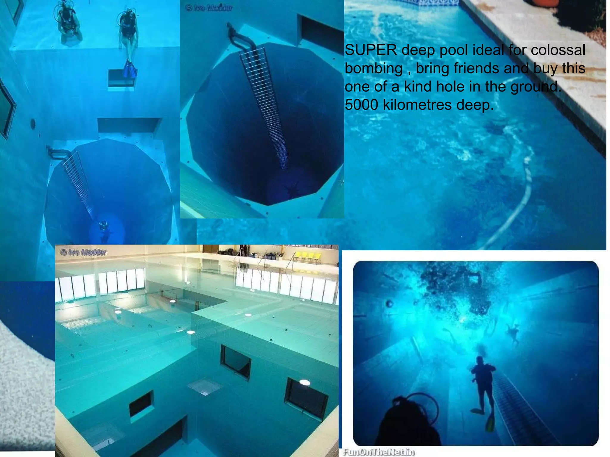 SUPER deep pool ideal for colossal bombing , bring friends and buy this one of a kind hole in the ground. 5000 kilometres deep. 