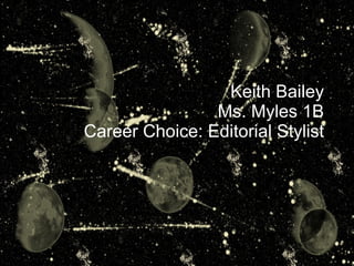 Keith Bailey Ms. Myles 1B Career Choice: Editorial Stylist 