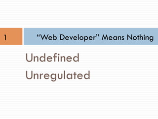 “Web Developer” Means Nothing
Undefined
Unregulated
1
 