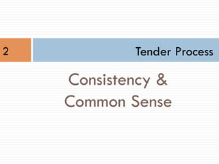 Tender Process
Consistency &
Common Sense
2
 