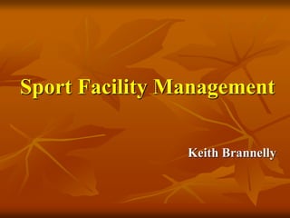 Sport Facility Management
Keith Brannelly
 