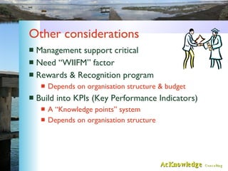 Other considerations <ul><li>Management support critical </li></ul><ul><li>Need “WIIFM” factor </li></ul><ul><li>Rewards &...