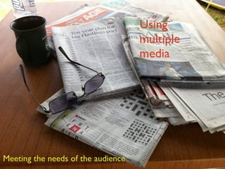 Using multiple media Meeting the needs of the audience 