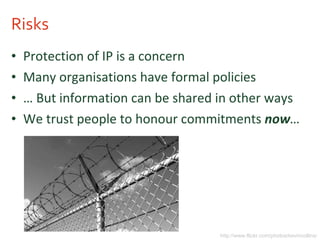 Risks <ul><li>Protection of IP is a concern </li></ul><ul><li>Many organisations have formal policies </li></ul><ul><li>… ...