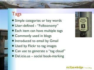 Tags <ul><li>Simple categories or key words </li></ul><ul><li>User-defined - “Folksonomy” </li></ul><ul><li>Each item can ...