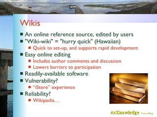 Wikis <ul><li>An online reference source, edited by users </li></ul><ul><li>&quot;Wiki-wiki&quot; = &quot;hurry quick&quot...