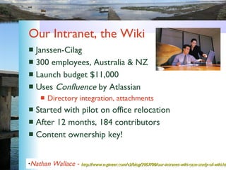 Our Intranet, the Wiki <ul><li>Janssen-Cilag </li></ul><ul><li>300 employees, Australia & NZ </li></ul><ul><li>Launch budg...