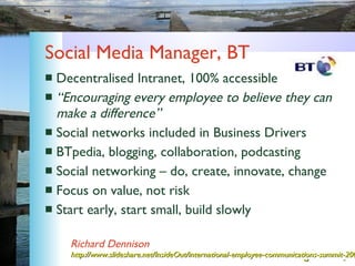 Social Media Manager, BT <ul><li>Decentralised Intranet, 100% accessible </li></ul><ul><li>“ Encouraging every employee to...