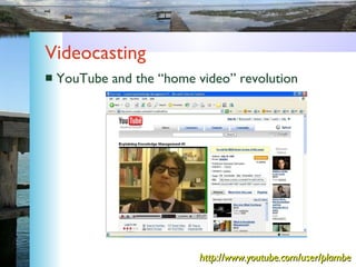 Videocasting YouTube and the “home video” revolution http://www.youtube.com/user/plambe 