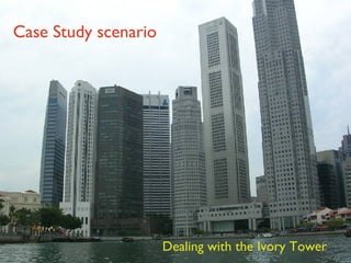 Case Study scenario Dealing with the Ivory Tower 