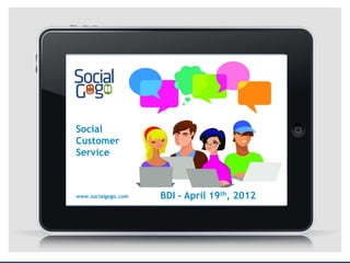 Social
Customer
Service
             ROI


www.socialgogo.com   BDI – April 19th, 2012
 