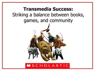 Transmedia Success:
Striking a balance between books,
games, and community
 