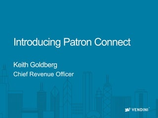 Introducing Patron Connect
Keith Goldberg
Chief Revenue Officer
 