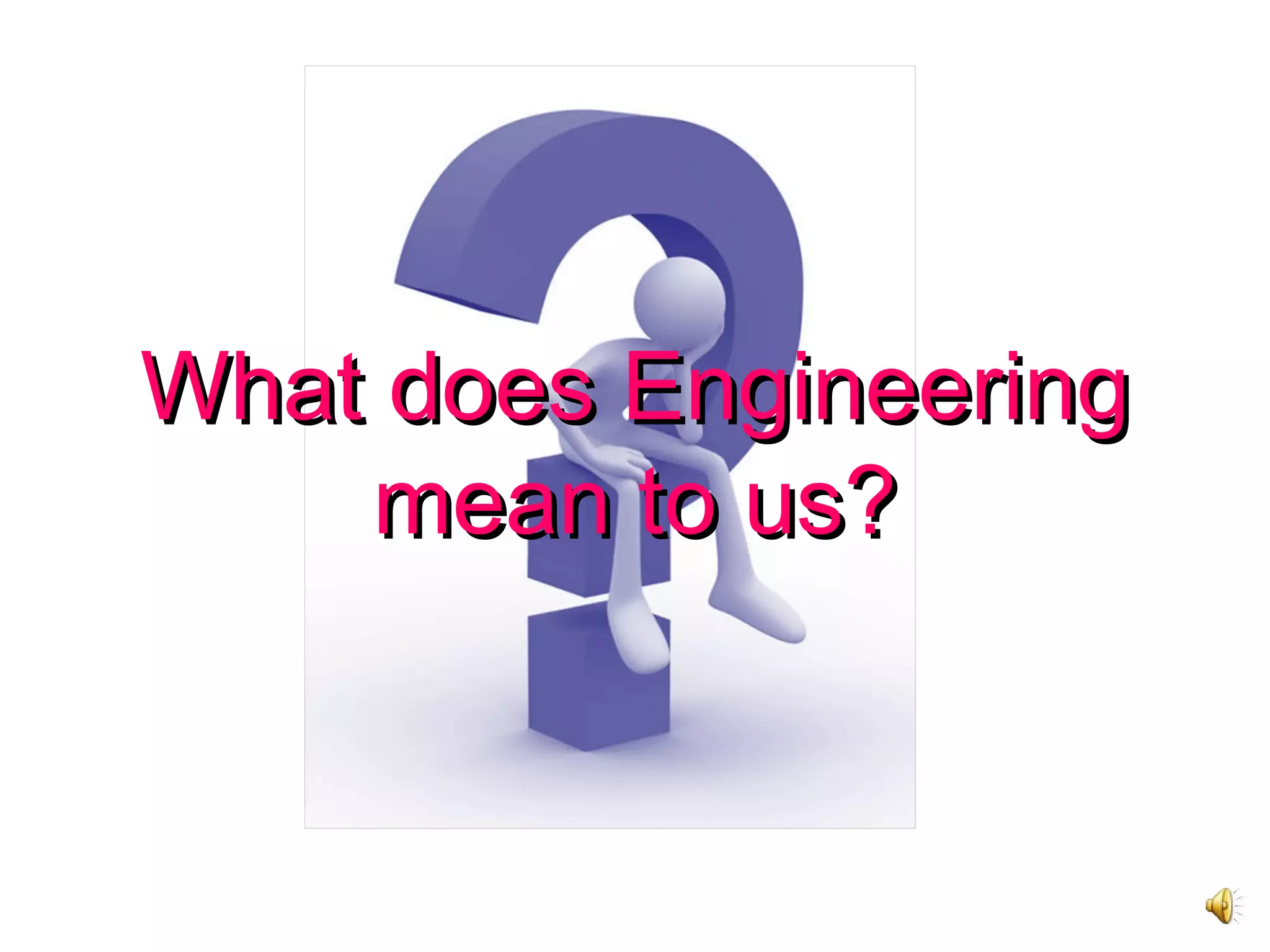 What does EngineeringWhat does Engineering
mean to us?mean to us?
 