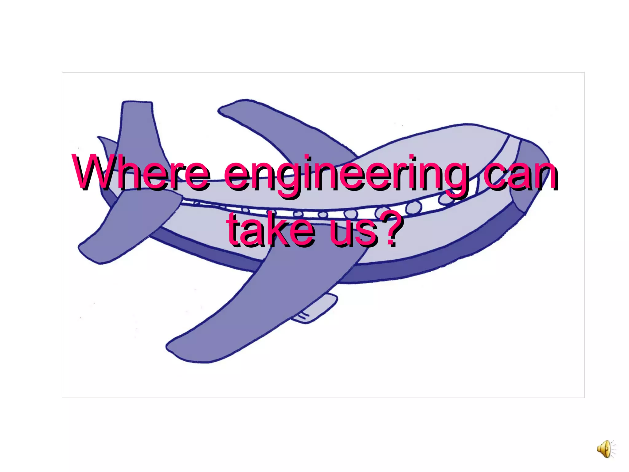 Where engineering canWhere engineering can
take us?take us?
 
