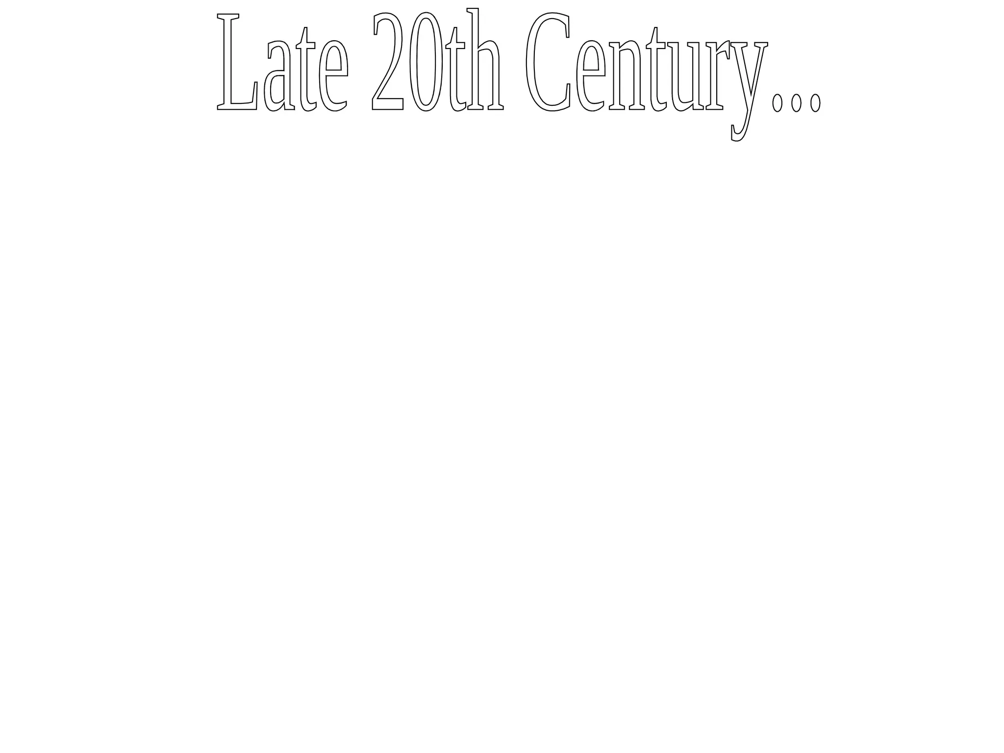 Late 20th Century... 