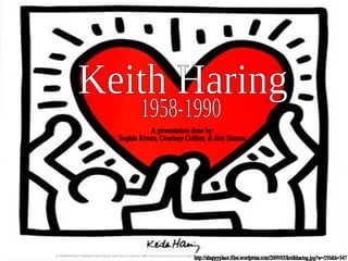 Keith Haring 1958-1990 A presentation done by: Sophia Rivera, Courtney Collins, & Eric Haman http://ahappyplace.files.wordpress.com/2009/03/keithharing.jpg?w=350&h=347 