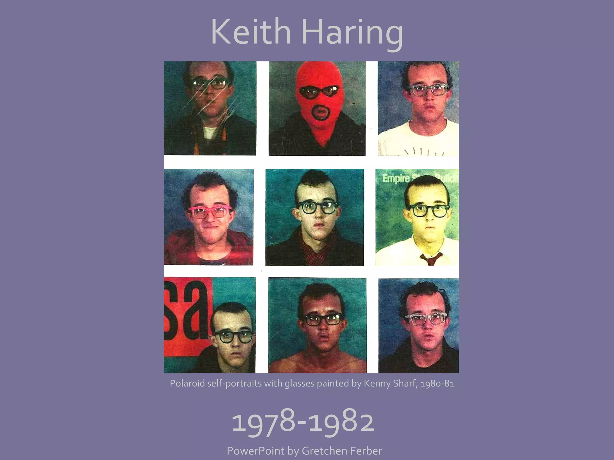 Keith Haring 1978-1982 Polaroid self-portraits with glasses painted by Kenny Sharf, 1980-81 PowerPoint by Gretchen Ferber 