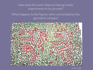 How does this work relate to Haring’s early experiments in his journals? What happens to the figures when surrounded by the geometrics shapes? Untitled, 1980 