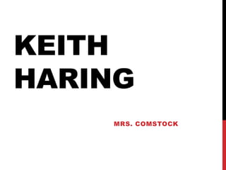 KEITH
HARING
    MRS. COMSTOCK
 
