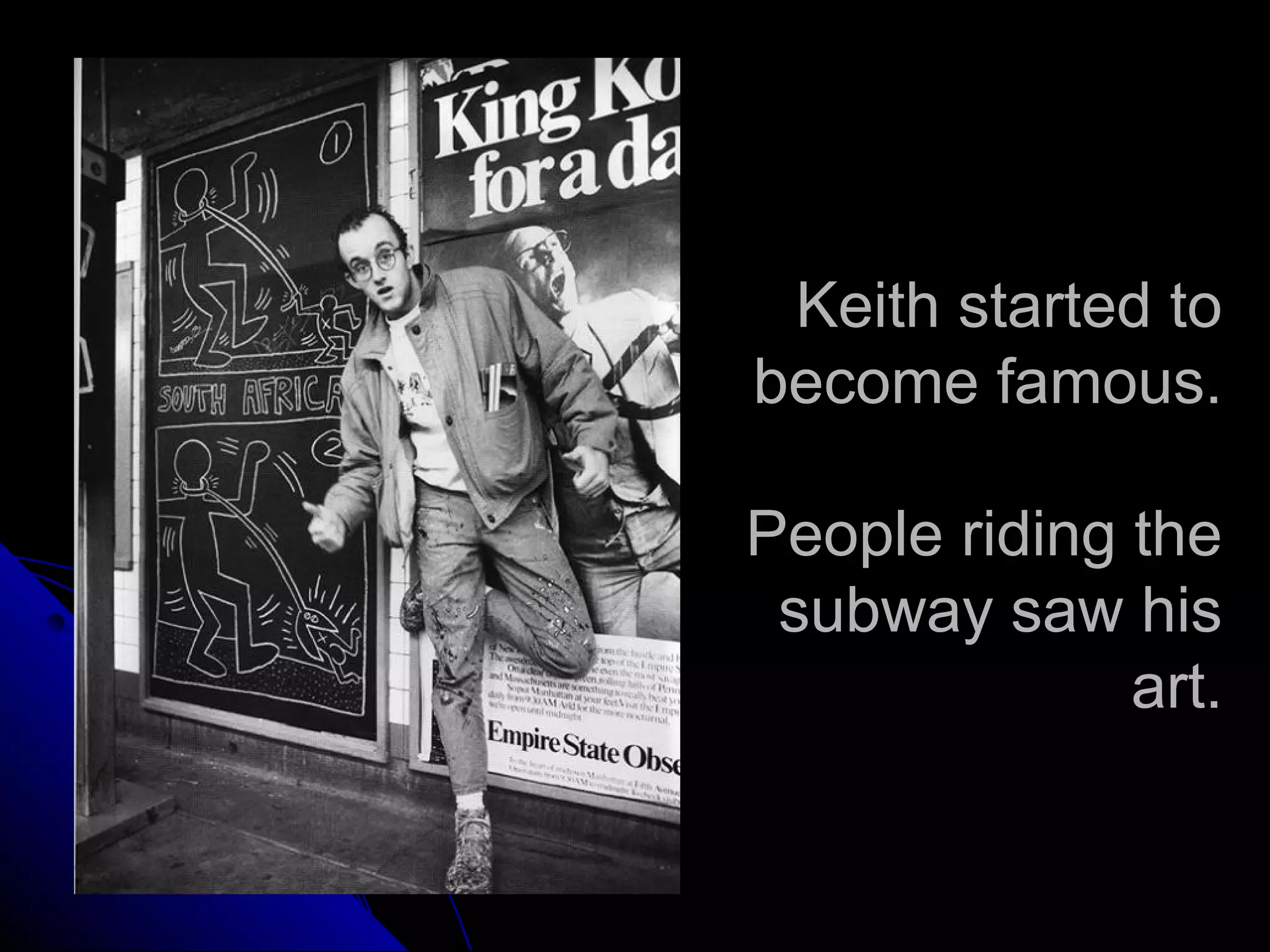 Keith started to
become famous.
People riding the
subway saw his
art.
 