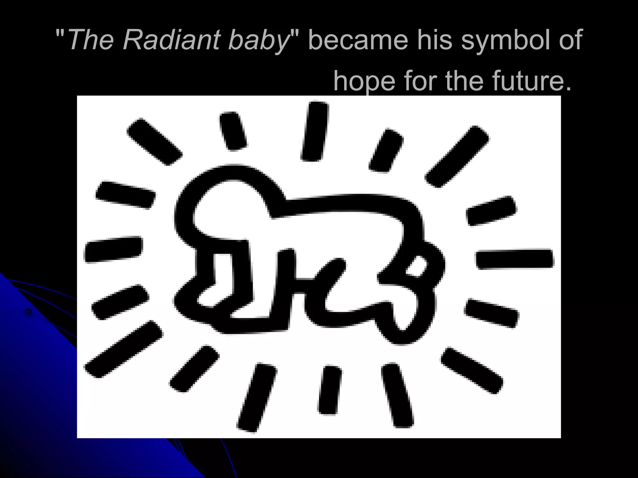 "The Radiant baby" became his symbol of
hope for the future.
 