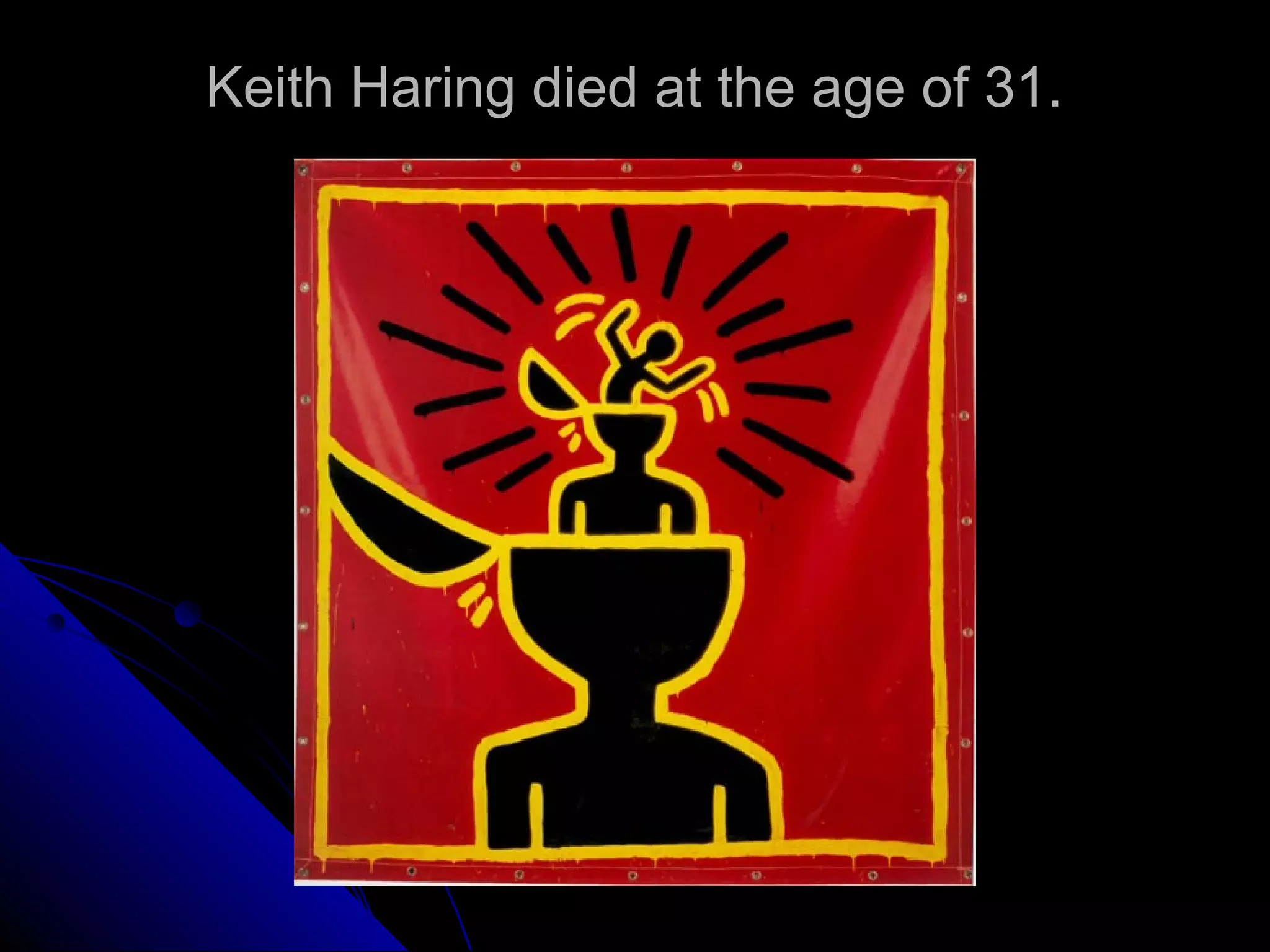 Keith Haring died at the age of 31.
 