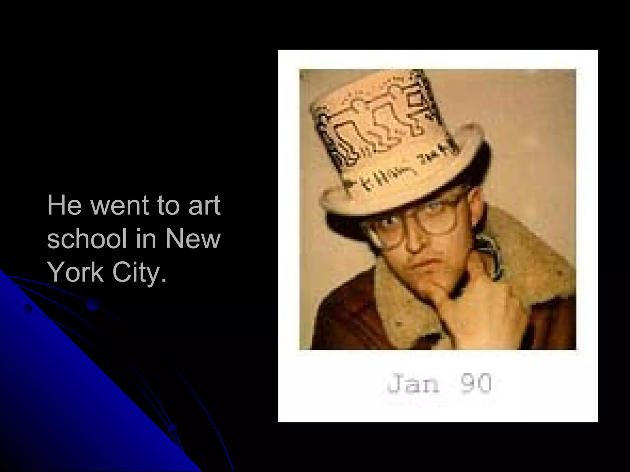 He went to art
school in New
York City.
 
