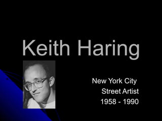 Keith Haring
New York City
Street Artist
1958 - 1990
 