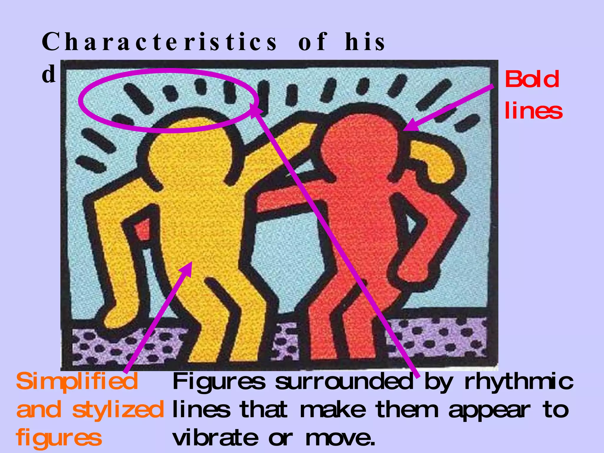 Characteristics of his drawings: Bold lines   Simplified and stylized figures Figures surrounded by rhythmic lines that make them appear to vibrate or move. 