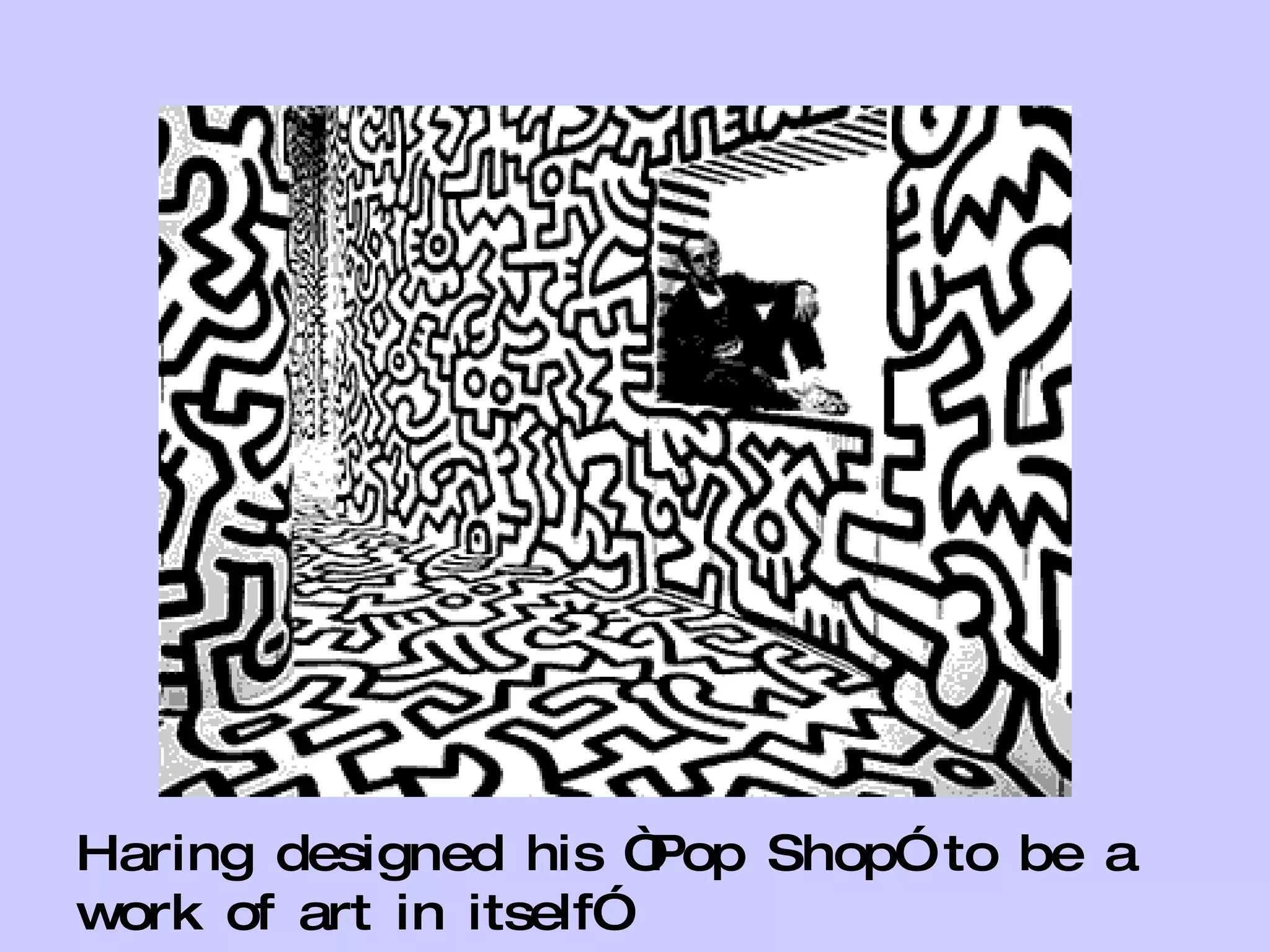 Haring designed his “Pop Shop” to be a work of art in itself” 