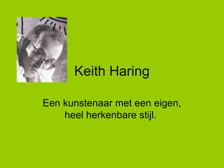 Keith Haring
Een kunstenaar met een eigen,
heel herkenbare stijl.
 
