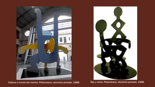 Cabeza a través del vientre. Poliuretano, aluminio pintado. 1988. Rey y reina. Poliuretano, aluminio pintado. 1988.
 