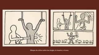 Dibujos de crítica sobre las drogas, la muerte y el sexo.
 