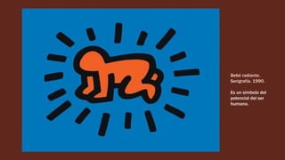 Bebé radiante.
Serigrafía. 1990.
Es un símbolo del
potencial del ser
humano.
 