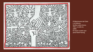 El Matrimonio del Cielo
y el Infierno.
Acrílico sobre lienzo.
793 x 1.118 cm.
1984.
El mayor cuadro que
pintó Keith Haring.
 