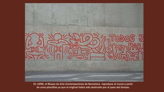 En 1996, el Museo de Arte Contemporáneo de Barcelona reproduce el mural a partir
de unas plantillas ya que el original había sido destruido por el paso del tiempo.
 