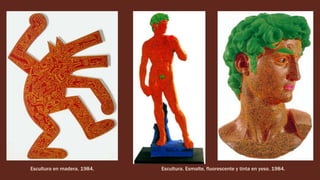 Escultura en madera. 1984. Escultura. Esmalte, fluorescente y tinta en yeso. 1984.
 