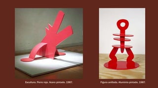 Escultura. Perro rojo. Acero pintado. 1987. Figura anillada. Aluminio pintado. 1987.
 