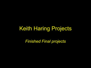 Keith Haring Projects Finished Final projects 