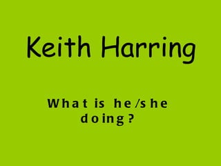 Keith Harring What is he/she doing? 