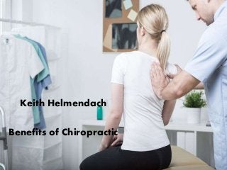 Keith Helmendach
Benefits of Chiropractic
 