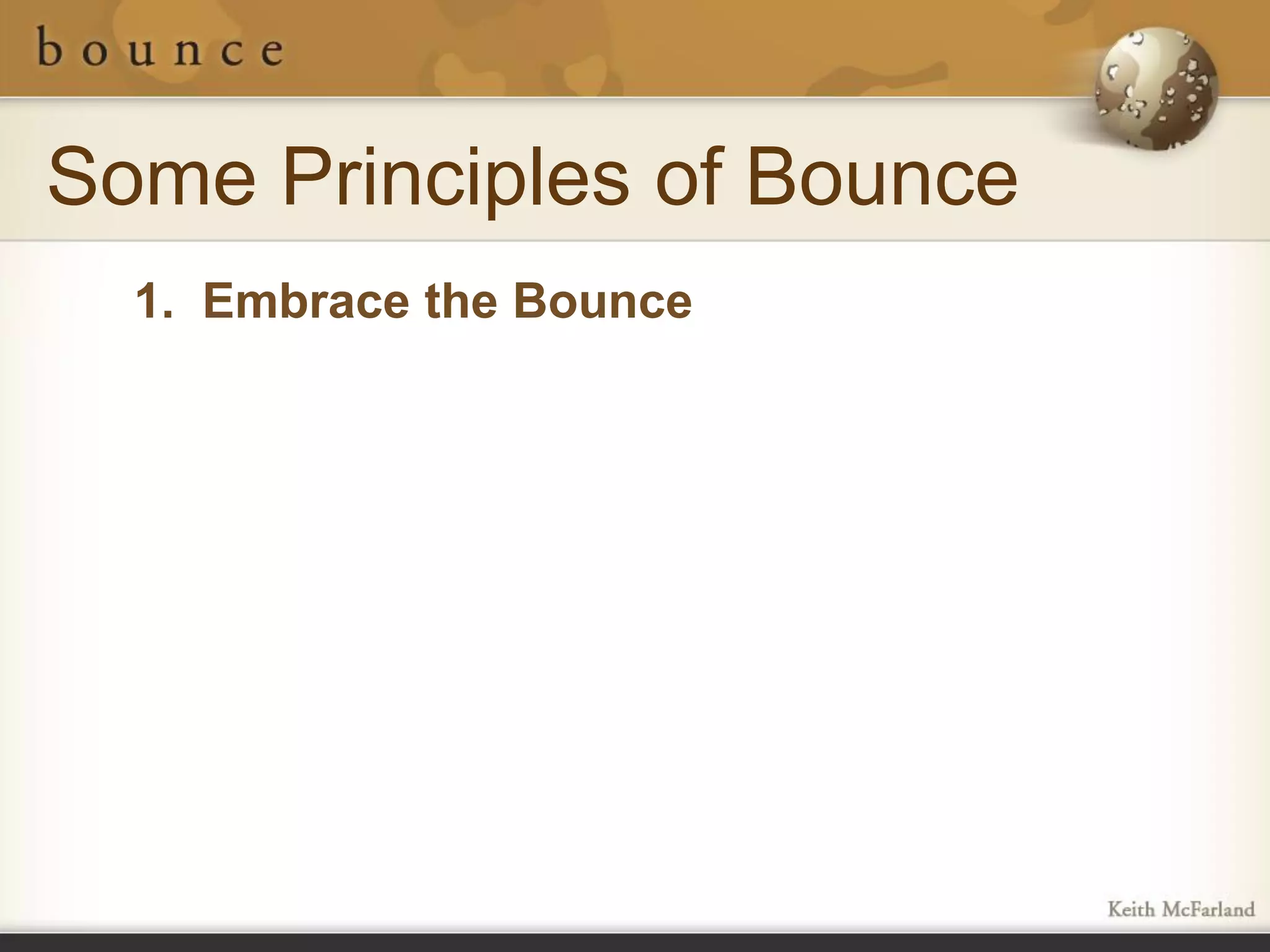 Some Principles of Bounce
  1. Embrace the Bounce
 