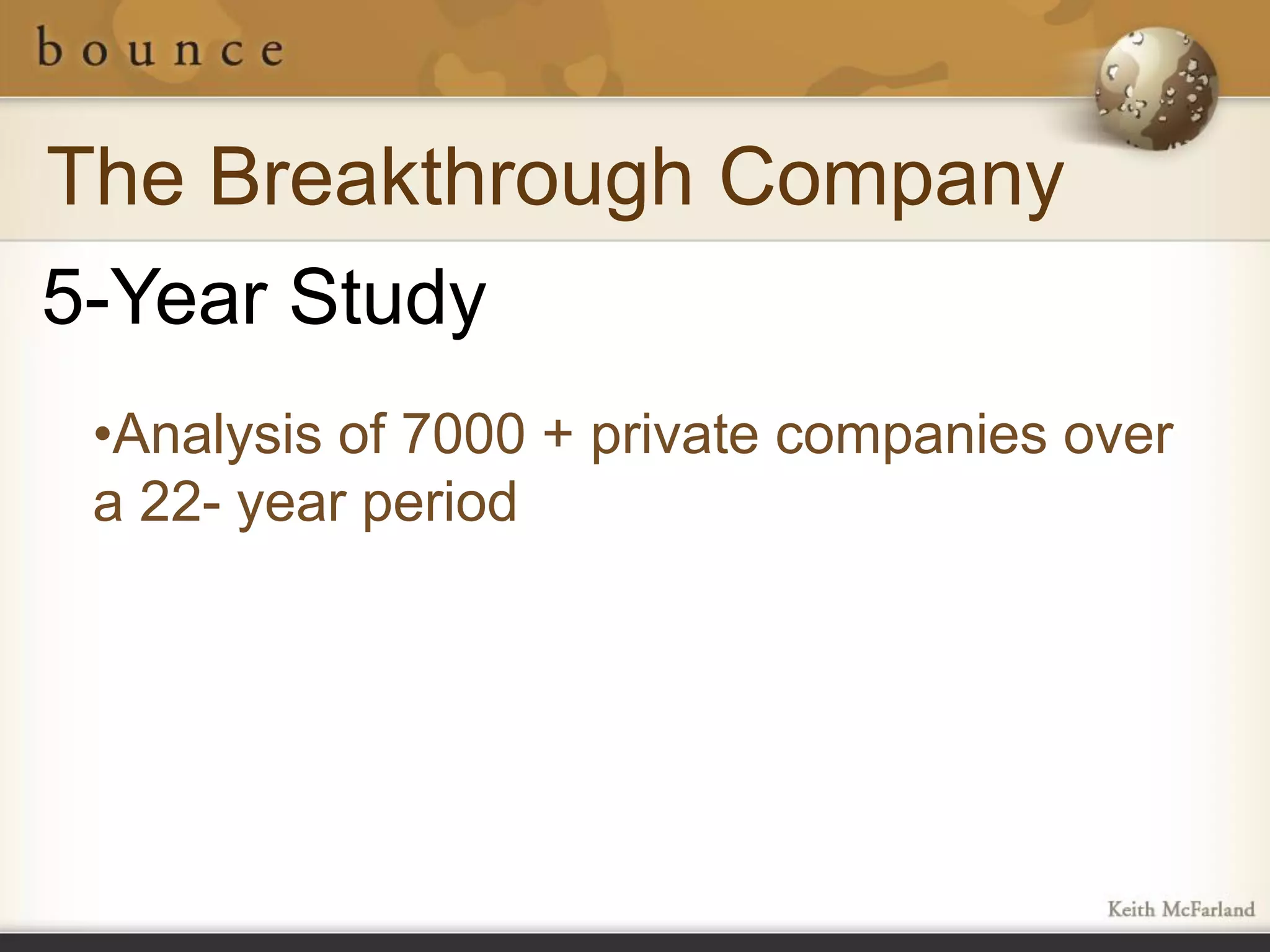 The Breakthrough Company
5-Year Study
 •Analysis of 7000 + private companies over
 a 22- year period
 