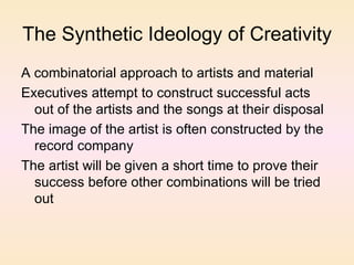 The Synthetic Ideology of Creativity <ul><li>A combinatorial approach to artists and material </li></ul><ul><li>Executives...