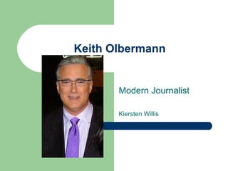 Keith Olbermann Modern Journalist  Kiersten Willis 