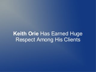Keith Orie Has Earned Huge
Respect Among His Clients

 