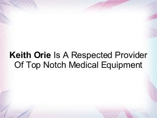 Keith Orie Is A Respected Provider
Of Top Notch Medical Equipment

 