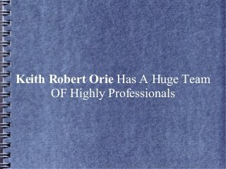 Keith Robert Orie Has A Huge Team
OF Highly Professionals

 