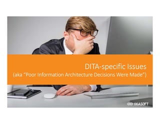 2017
DITA-specific Issues
(aka “Poor Information Architecture Decisions Were Made”)
 